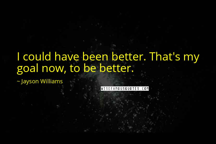 Jayson Williams Quotes: I could have been better. That's my goal now, to be better.