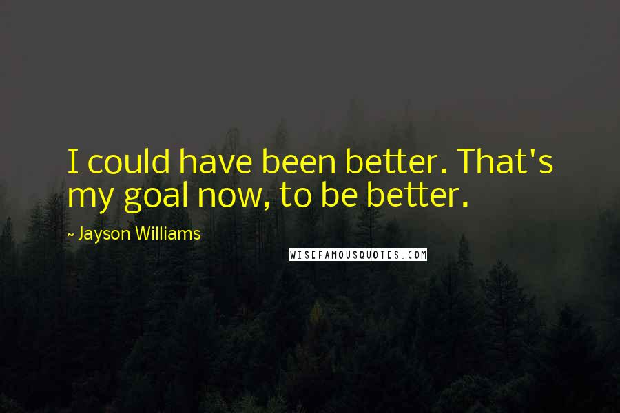 Jayson Williams Quotes: I could have been better. That's my goal now, to be better.