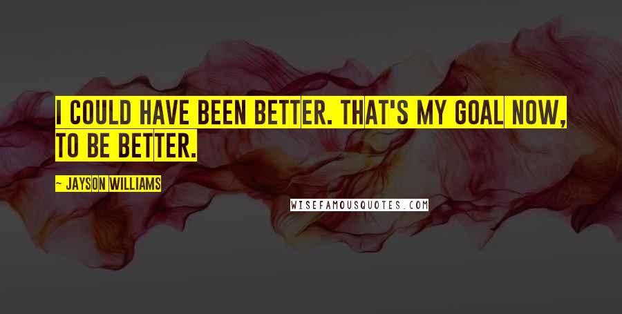 Jayson Williams Quotes: I could have been better. That's my goal now, to be better.