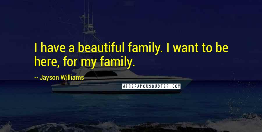 Jayson Williams Quotes: I have a beautiful family. I want to be here, for my family.