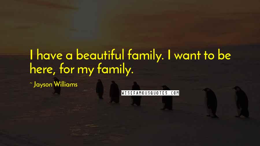 Jayson Williams Quotes: I have a beautiful family. I want to be here, for my family.