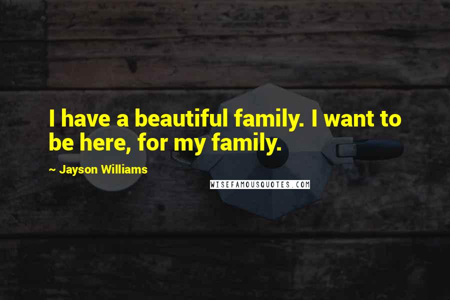 Jayson Williams Quotes: I have a beautiful family. I want to be here, for my family.