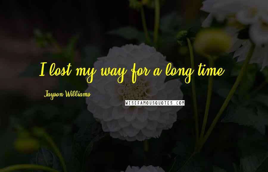 Jayson Williams Quotes: I lost my way for a long time.