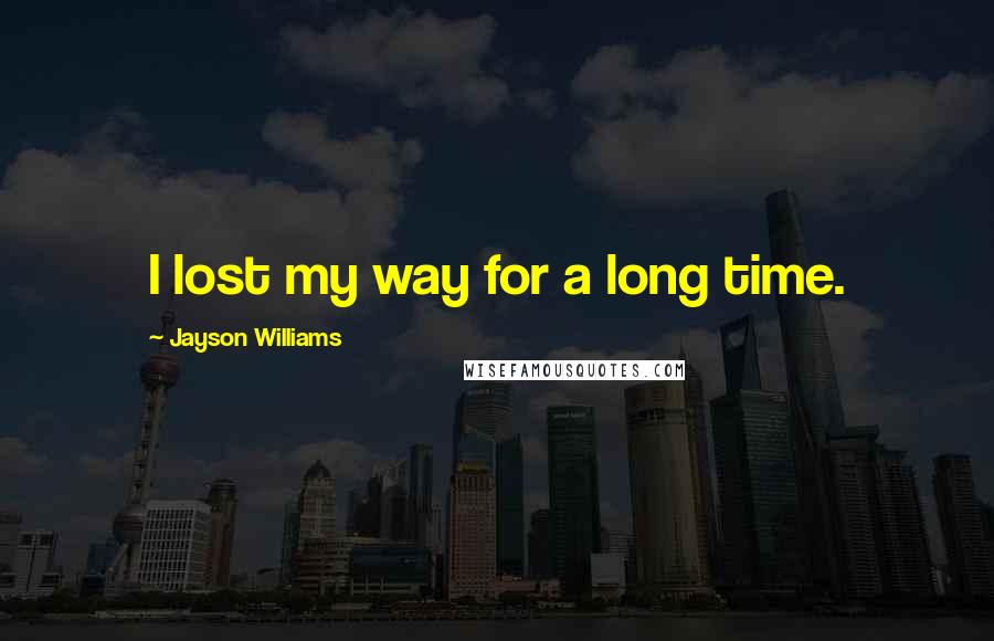 Jayson Williams Quotes: I lost my way for a long time.