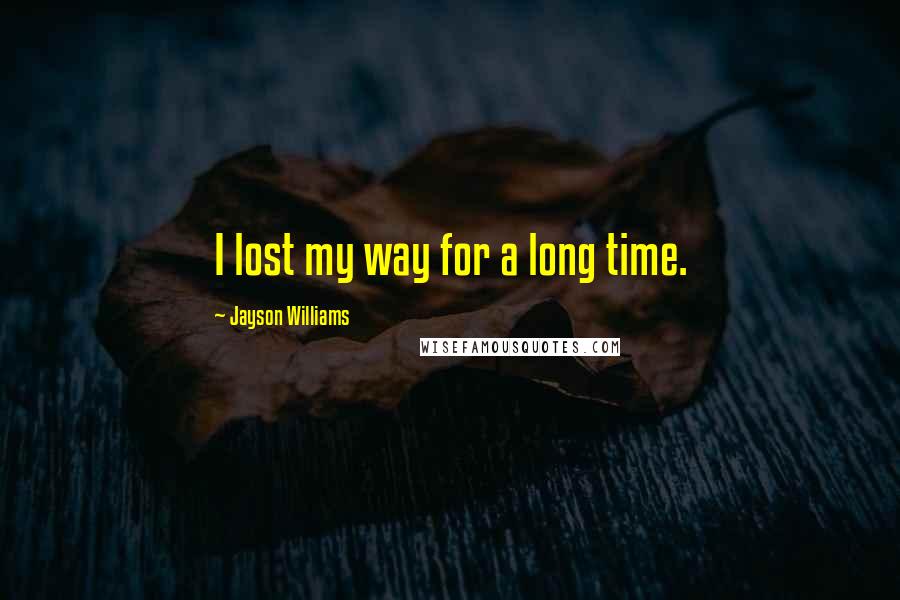 Jayson Williams Quotes: I lost my way for a long time.