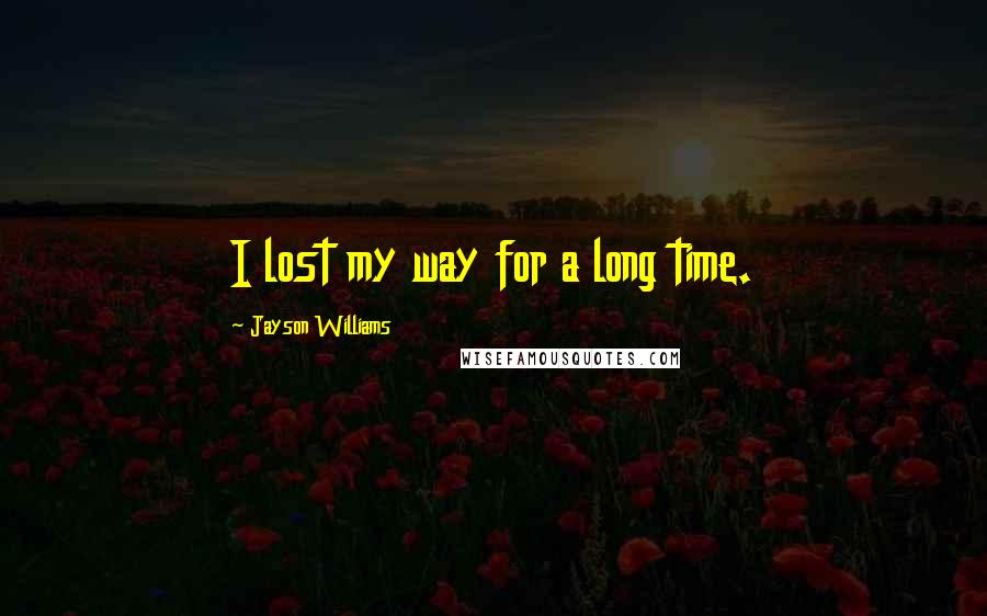 Jayson Williams Quotes: I lost my way for a long time.