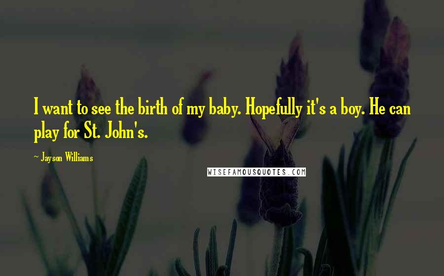 Jayson Williams Quotes: I want to see the birth of my baby. Hopefully it's a boy. He can play for St. John's.