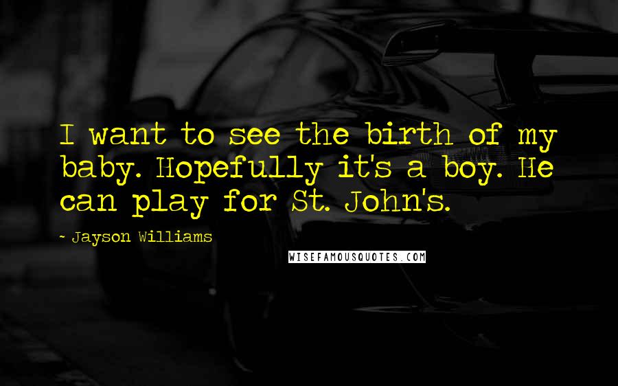 Jayson Williams Quotes: I want to see the birth of my baby. Hopefully it's a boy. He can play for St. John's.