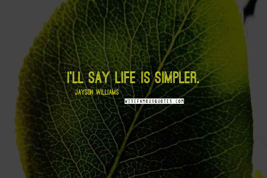 Jayson Williams Quotes: I'll say life is simpler.