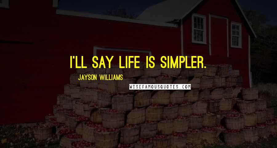 Jayson Williams Quotes: I'll say life is simpler.