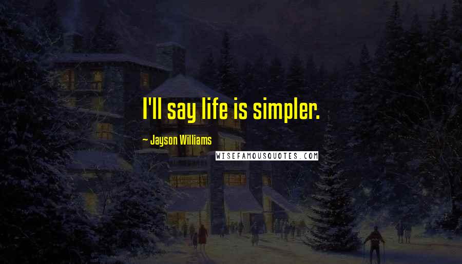 Jayson Williams Quotes: I'll say life is simpler.