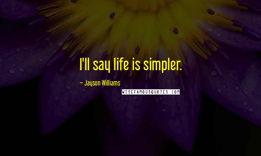 Jayson Williams Quotes: I'll say life is simpler.