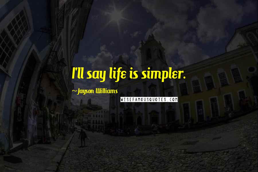 Jayson Williams Quotes: I'll say life is simpler.