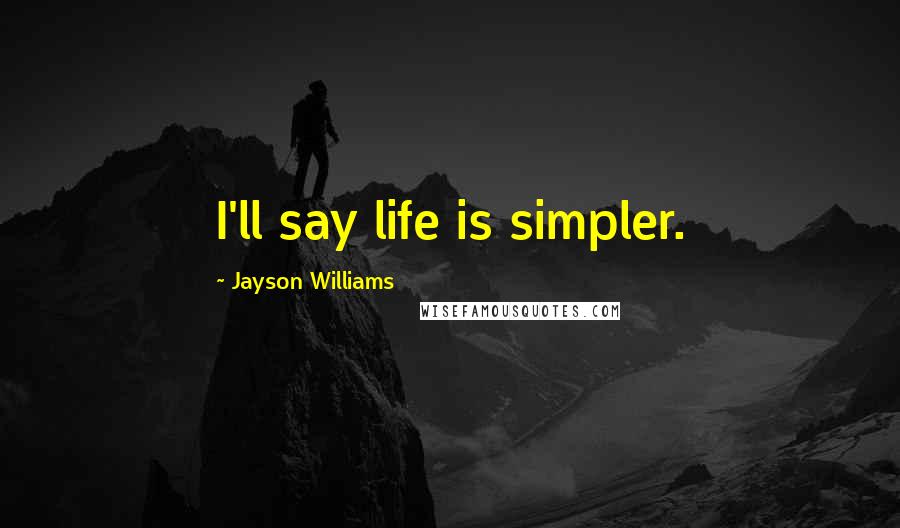 Jayson Williams Quotes: I'll say life is simpler.