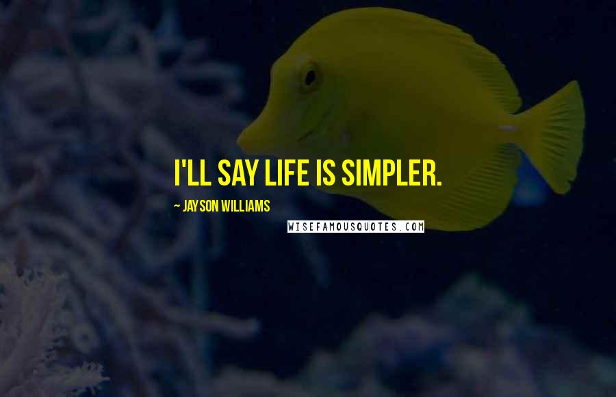 Jayson Williams Quotes: I'll say life is simpler.