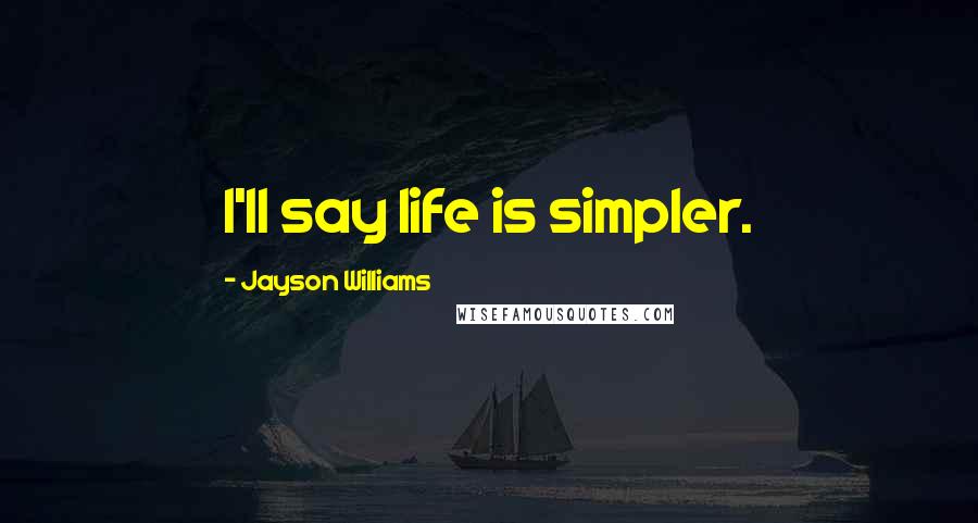 Jayson Williams Quotes: I'll say life is simpler.