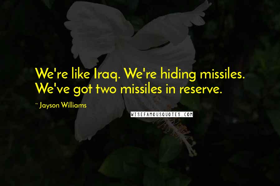 Jayson Williams Quotes: We're like Iraq. We're hiding missiles. We've got two missiles in reserve.