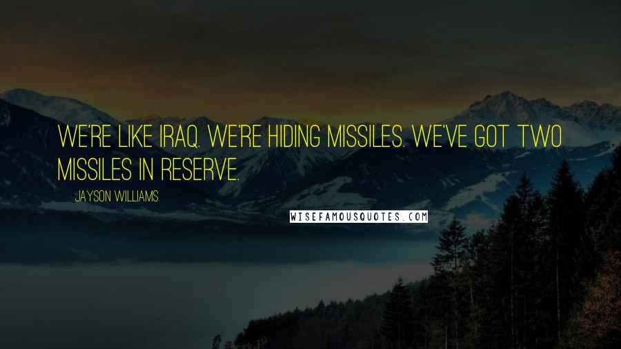 Jayson Williams Quotes: We're like Iraq. We're hiding missiles. We've got two missiles in reserve.