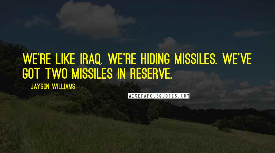 Jayson Williams Quotes: We're like Iraq. We're hiding missiles. We've got two missiles in reserve.