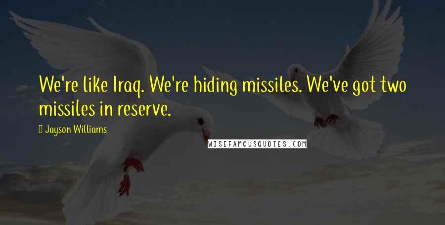 Jayson Williams Quotes: We're like Iraq. We're hiding missiles. We've got two missiles in reserve.