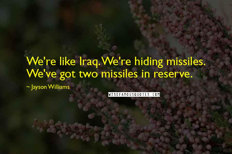 Jayson Williams Quotes: We're like Iraq. We're hiding missiles. We've got two missiles in reserve.