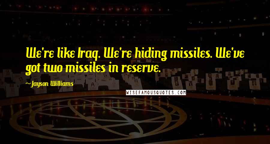 Jayson Williams Quotes: We're like Iraq. We're hiding missiles. We've got two missiles in reserve.