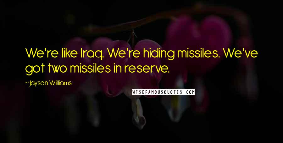 Jayson Williams Quotes: We're like Iraq. We're hiding missiles. We've got two missiles in reserve.