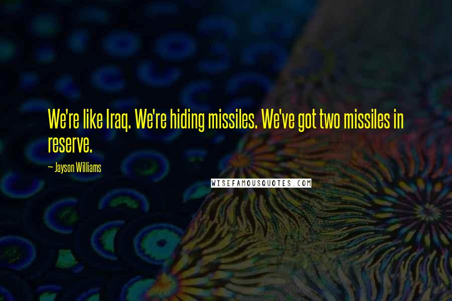 Jayson Williams Quotes: We're like Iraq. We're hiding missiles. We've got two missiles in reserve.