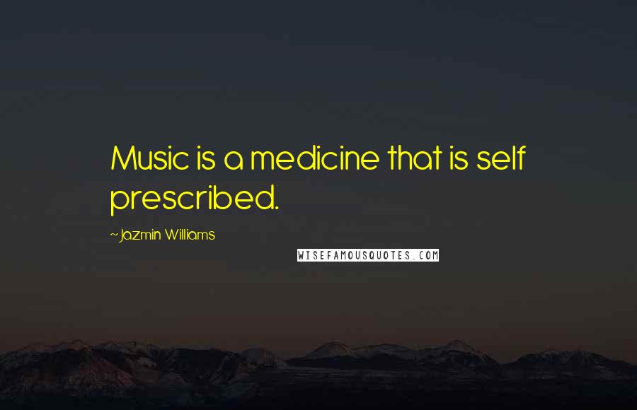 Jazmin Williams Quotes: Music is a medicine that is self prescribed.