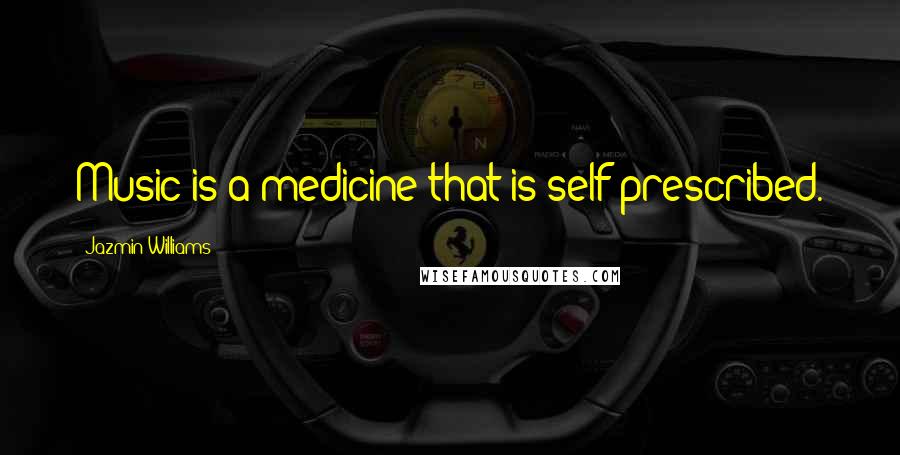 Jazmin Williams Quotes: Music is a medicine that is self prescribed.