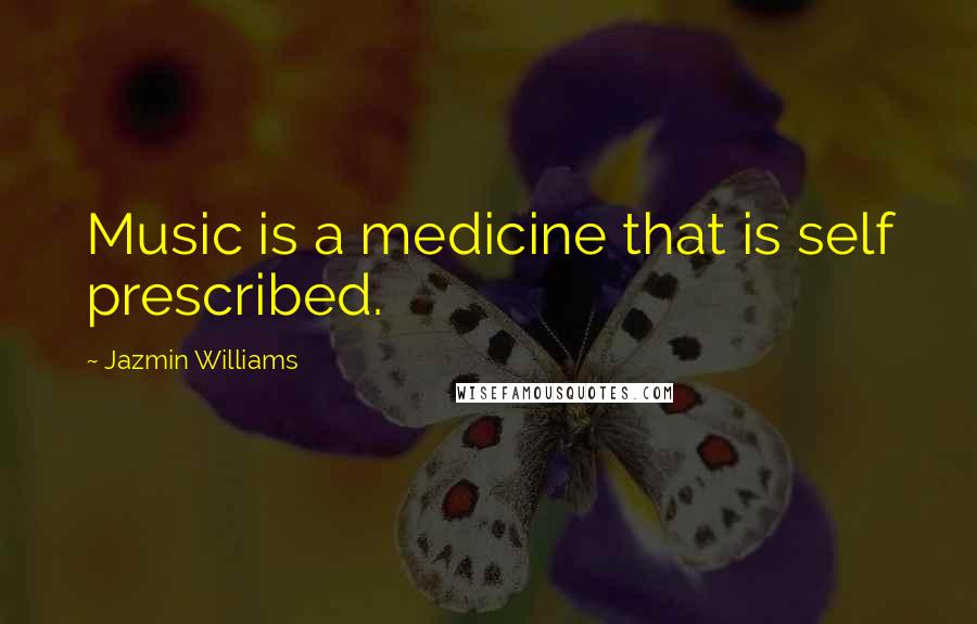 Jazmin Williams Quotes: Music is a medicine that is self prescribed.