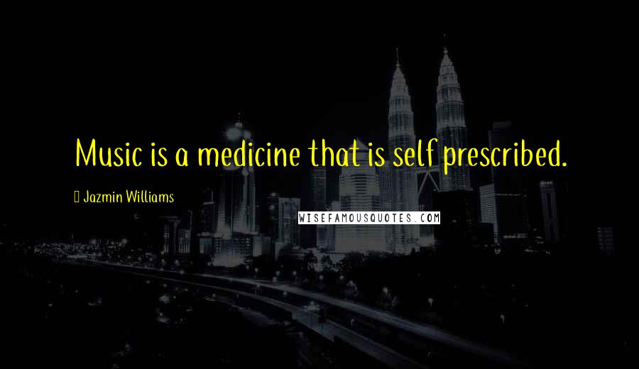 Jazmin Williams Quotes: Music is a medicine that is self prescribed.