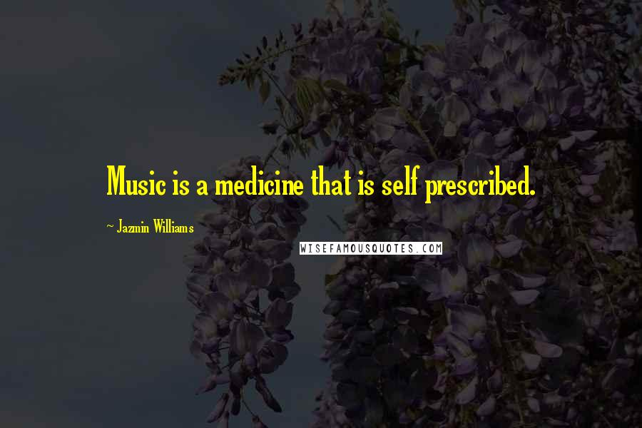 Jazmin Williams Quotes: Music is a medicine that is self prescribed.