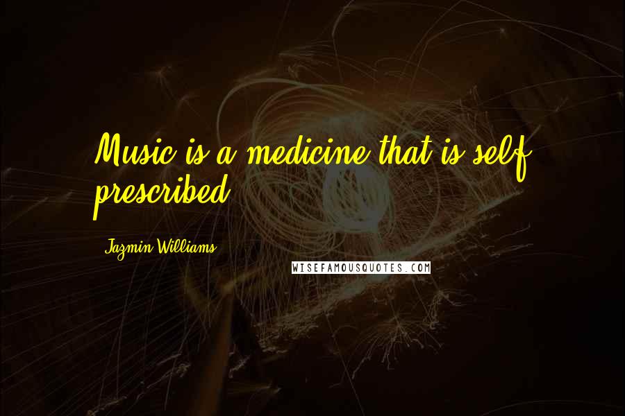 Jazmin Williams Quotes: Music is a medicine that is self prescribed.