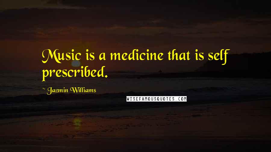 Jazmin Williams Quotes: Music is a medicine that is self prescribed.