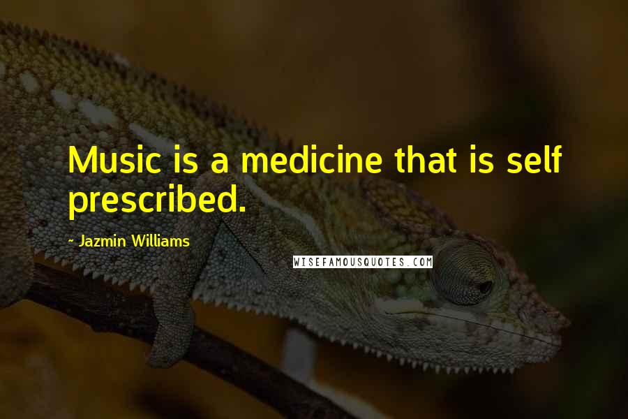 Jazmin Williams Quotes: Music is a medicine that is self prescribed.