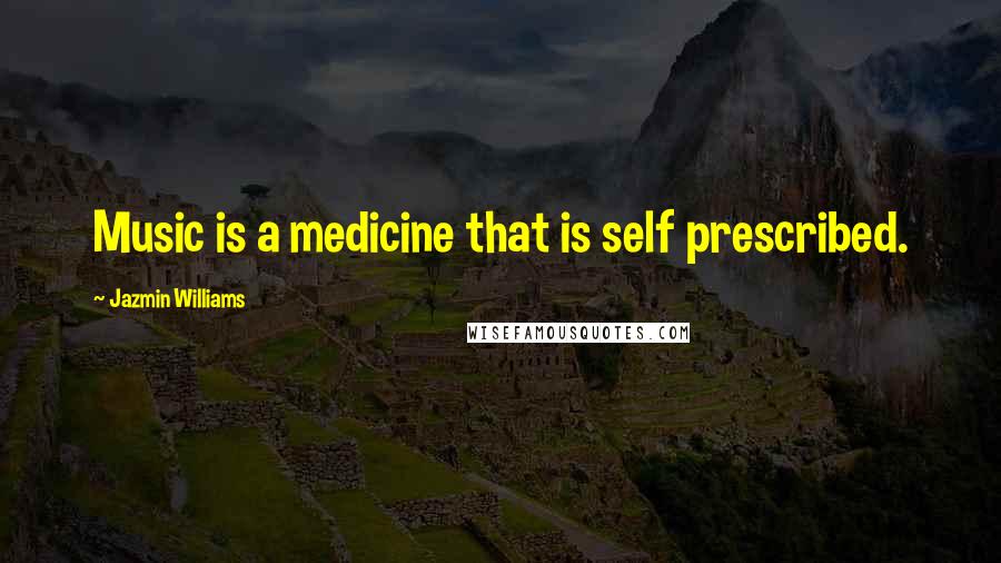 Jazmin Williams Quotes: Music is a medicine that is self prescribed.