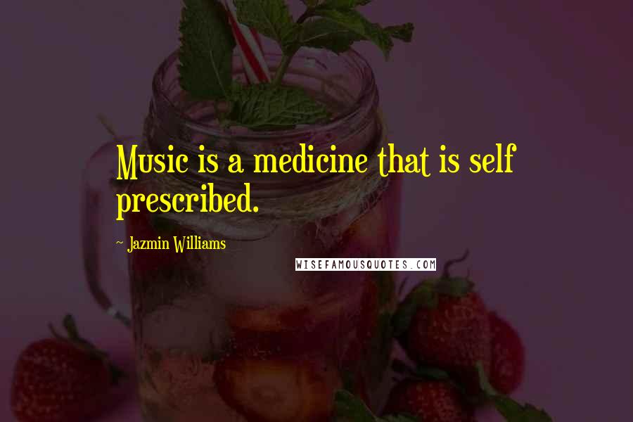 Jazmin Williams Quotes: Music is a medicine that is self prescribed.