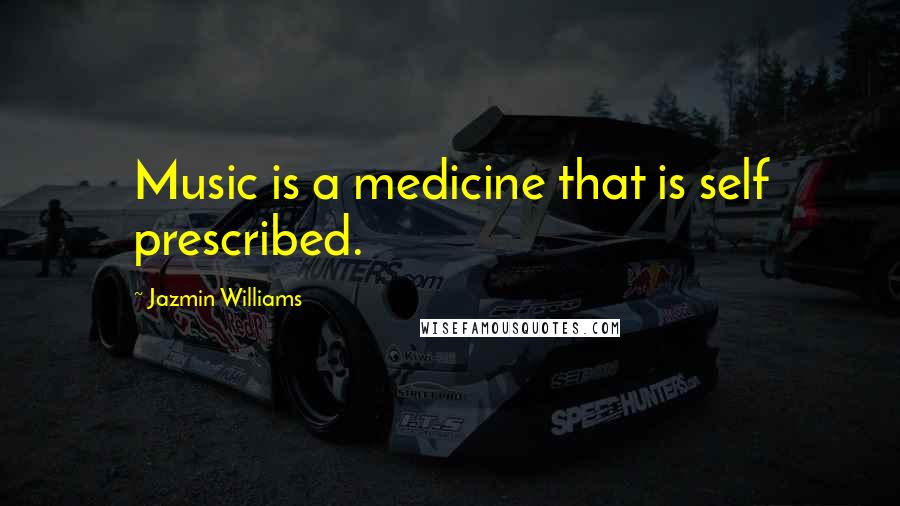 Jazmin Williams Quotes: Music is a medicine that is self prescribed.