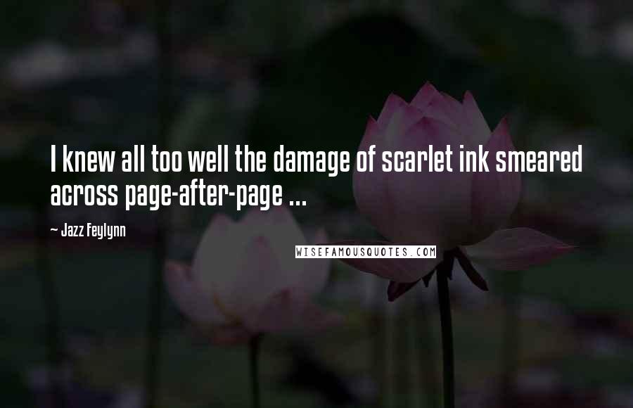 Jazz Feylynn Quotes: I knew all too well the damage of scarlet ink smeared across page-after-page ...