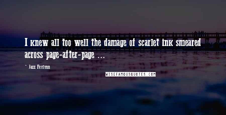 Jazz Feylynn Quotes: I knew all too well the damage of scarlet ink smeared across page-after-page ...