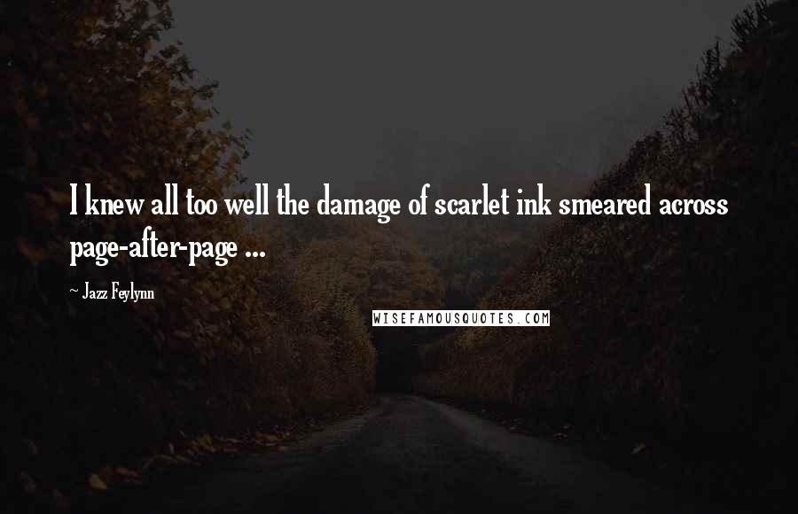 Jazz Feylynn Quotes: I knew all too well the damage of scarlet ink smeared across page-after-page ...