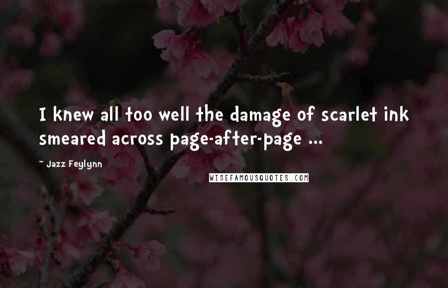 Jazz Feylynn Quotes: I knew all too well the damage of scarlet ink smeared across page-after-page ...