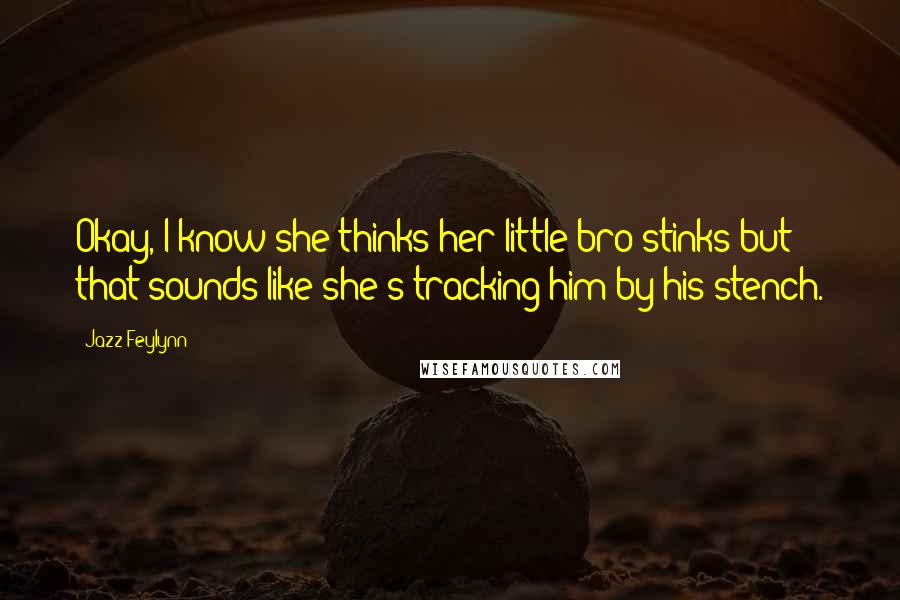 Jazz Feylynn Quotes: Okay, I know she thinks her little bro stinks but that sounds like she's tracking him by his stench.