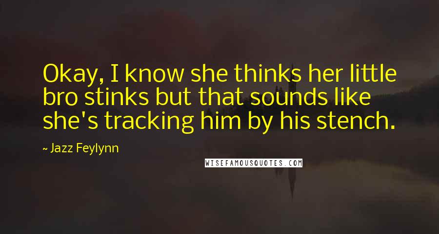 Jazz Feylynn Quotes: Okay, I know she thinks her little bro stinks but that sounds like she's tracking him by his stench.