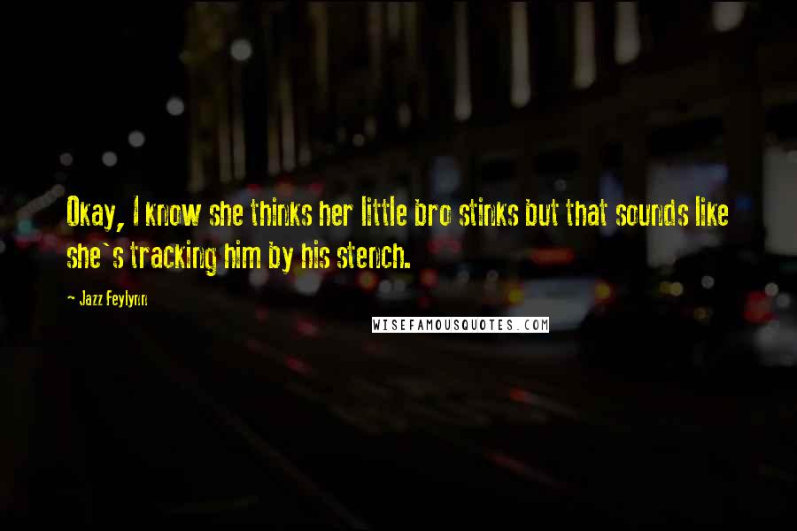 Jazz Feylynn Quotes: Okay, I know she thinks her little bro stinks but that sounds like she's tracking him by his stench.