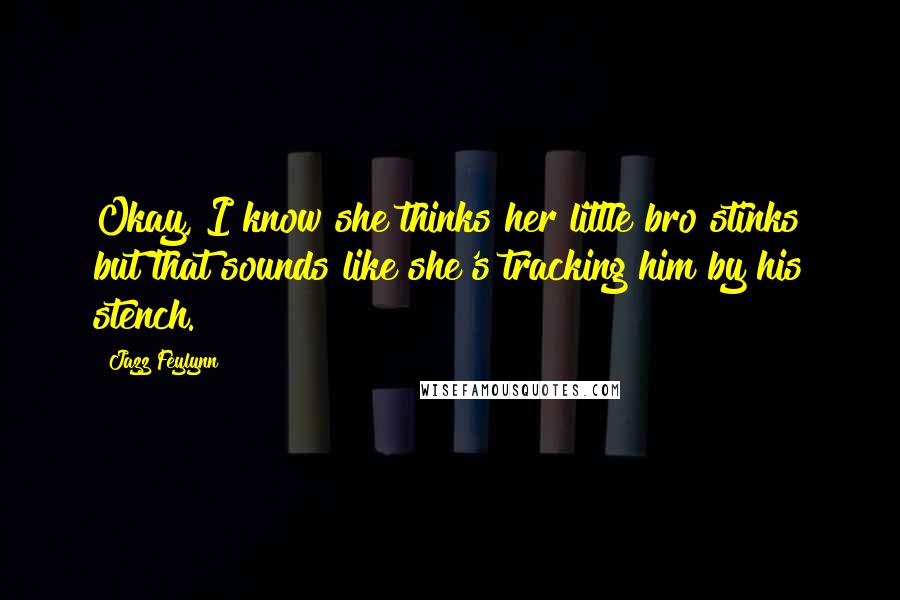 Jazz Feylynn Quotes: Okay, I know she thinks her little bro stinks but that sounds like she's tracking him by his stench.