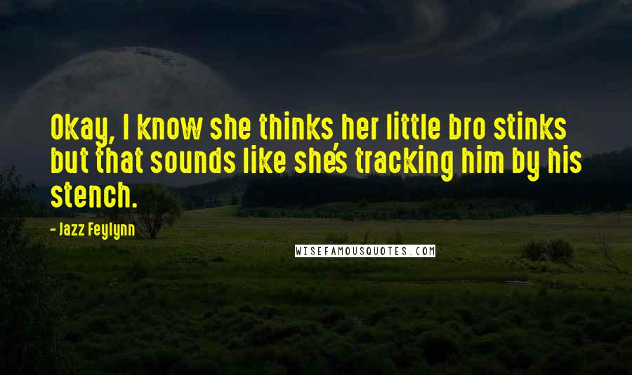 Jazz Feylynn Quotes: Okay, I know she thinks her little bro stinks but that sounds like she's tracking him by his stench.