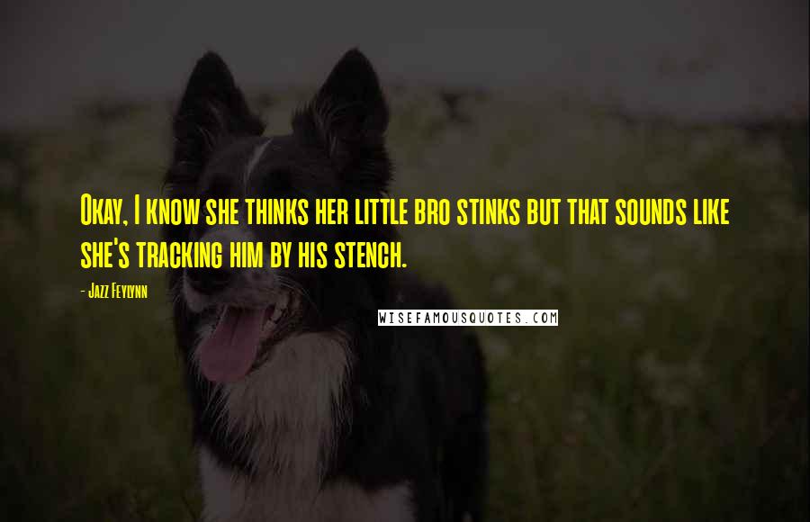 Jazz Feylynn Quotes: Okay, I know she thinks her little bro stinks but that sounds like she's tracking him by his stench.