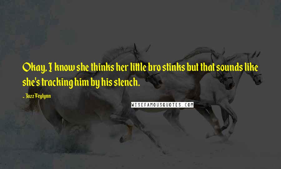 Jazz Feylynn Quotes: Okay, I know she thinks her little bro stinks but that sounds like she's tracking him by his stench.